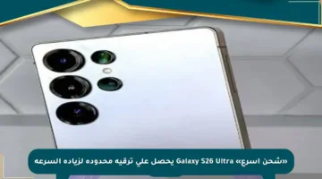 «شحن أسرع» Galaxy S26 Ultra يحصل على ترقية محدودة لزيادة السرعة